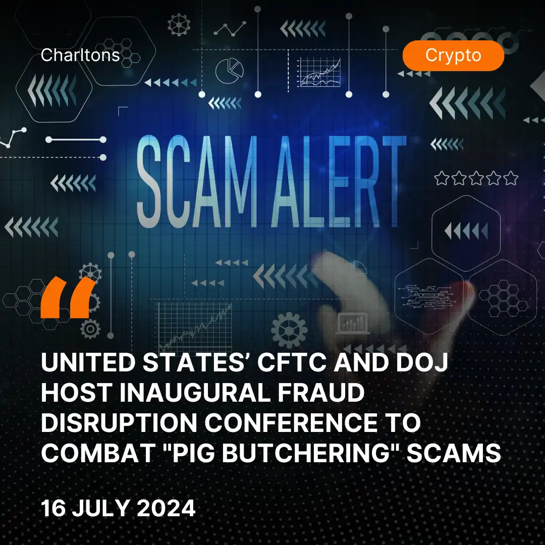 United States’ CFTC and DOJ Host Inaugural Fraud Disruption Conference to Combat "Pig Butchering" Scams