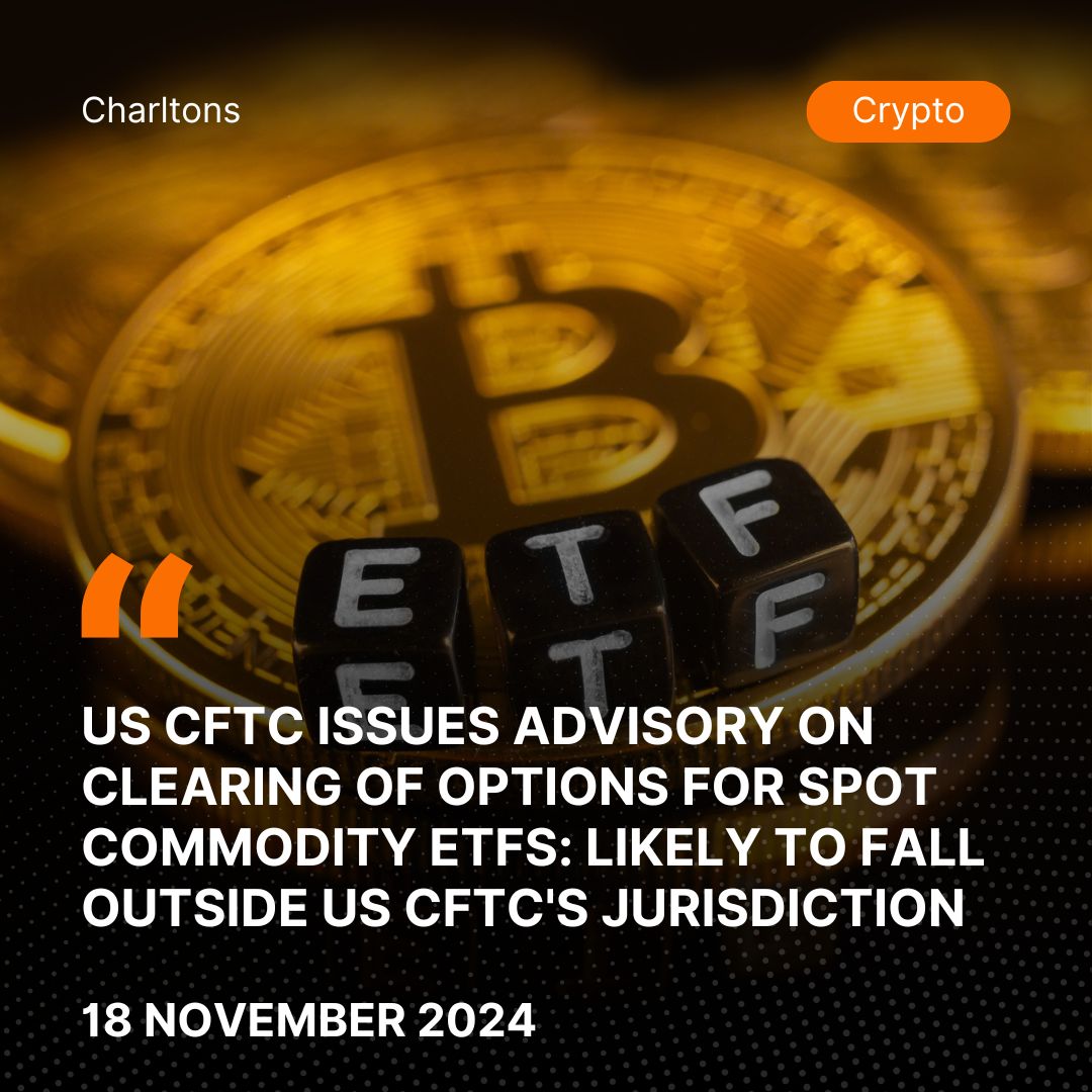 US CFTC Issues Advisory on Clearing of Options for Spot Commodity ETFs: Likely to Fall Outside US CFTC's jurisdiction