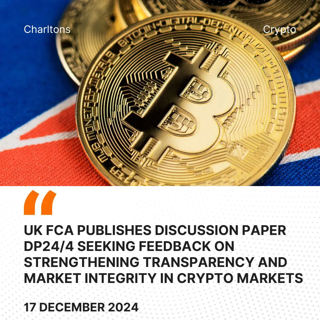 UK FCA Publishes Discussion Paper DP24/4 Seeking Feedback on Strengthening Transparency and Market Integrity in Crypto Markets