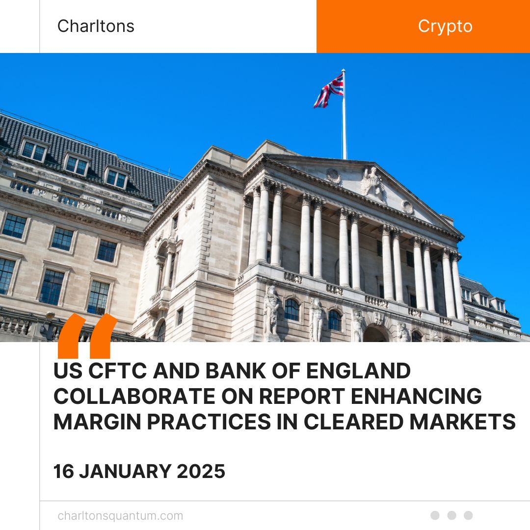 US CFTC and Bank of England Collaborate on Report Enhancing Margin Practices in Cleared Markets