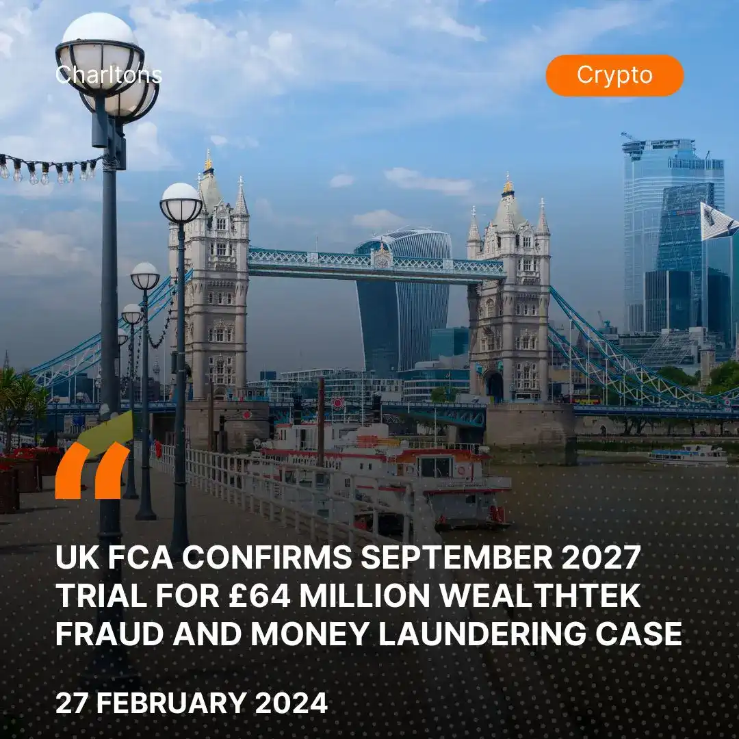 UK FCA Confirms September 2027 Trial for £64 Million WealthTek Fraud and Money Laundering Case