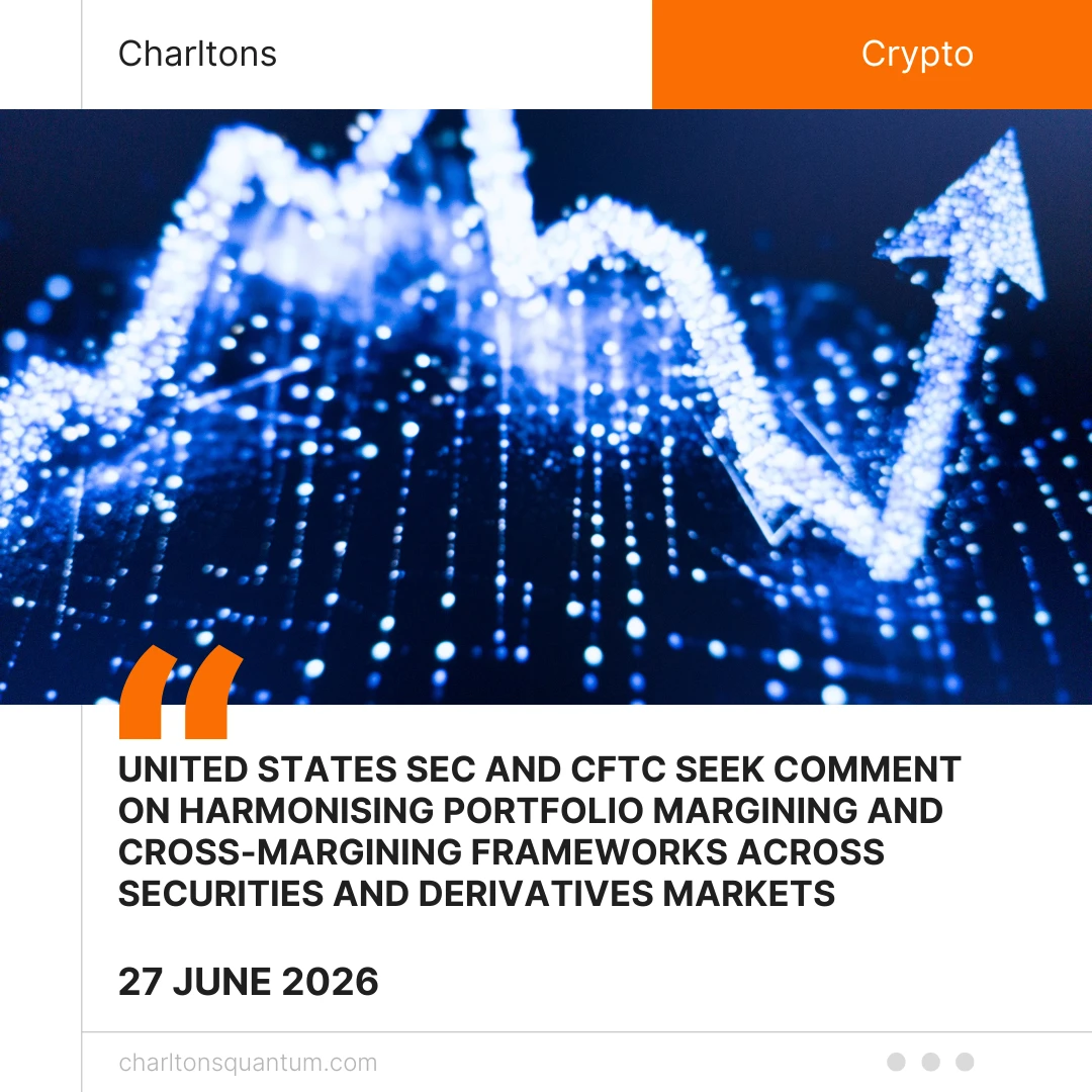 United States SEC and CFTC Seek Comment on Harmonising Portfolio Margining and Cross-Margining Frameworks Across Securities and Derivatives Markets