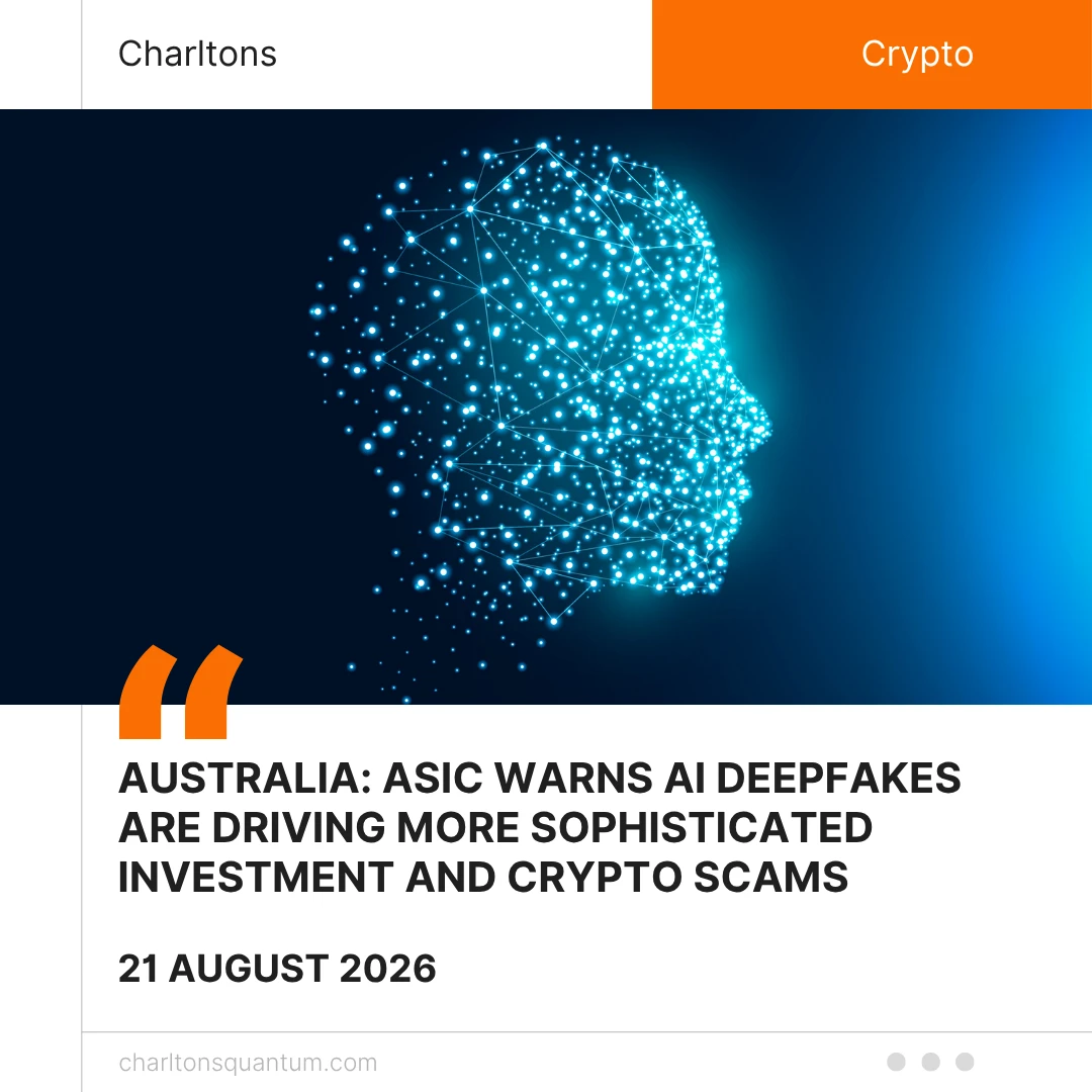 Australia: ASIC Warns AI Deepfakes Are Driving More Sophisticated Investment and Crypto Scams